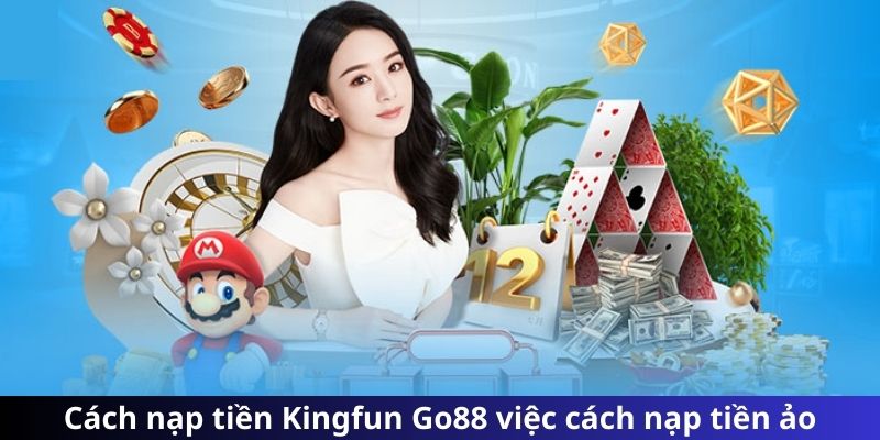 Cách nạp tiền Kingfun Go88 bằng việc nạp tiền ảo