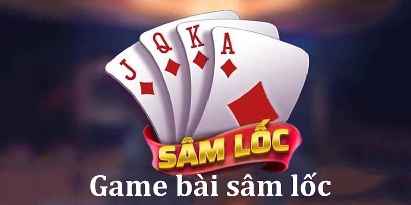 Chơi game bài Sâm Lốc dễ thắng