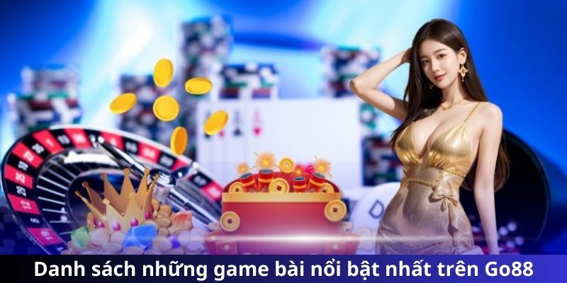 Danh sách những game bài nổi bật nhất trên Go88