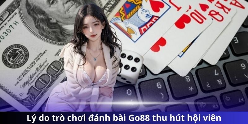 Lý do trò chơi đánh bài Go88 thu hút hội viên