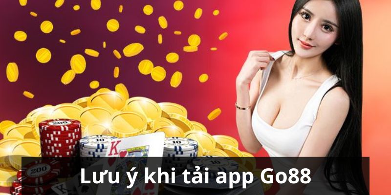 Lưu ý khi người chơi lựa chọn thực hiện download Go88